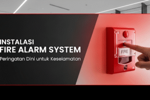 Instalasi Fire Alarm System: Peringatan Dini & Proteksi Kebakaran Terpadu