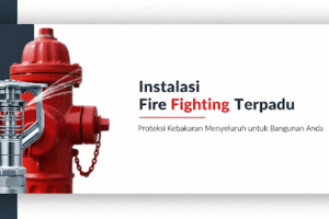 Instalasi Fire Fighting: Solusi Lengkap & Terpadu untuk Proteksi Kebakaran